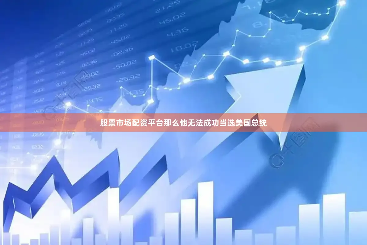 股票市场配资平台那么他无法成功当选美国总统