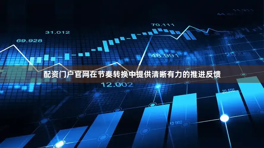 配资门户官网在节奏转换中提供清晰有力的推进反馈